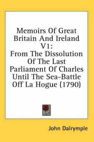 Cover image for Memoirs of Great Britain and Ireland V1: From the Dissolution of the Last Parliament of Charles Until the Sea-Battle Off La Hogue (1790)