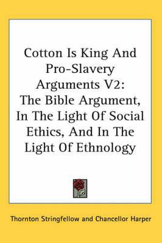 Cover image for Cotton Is King and Pro-Slavery Arguments V2: The Bible Argument, in the Light of Social Ethics, and in the Light of Ethnology