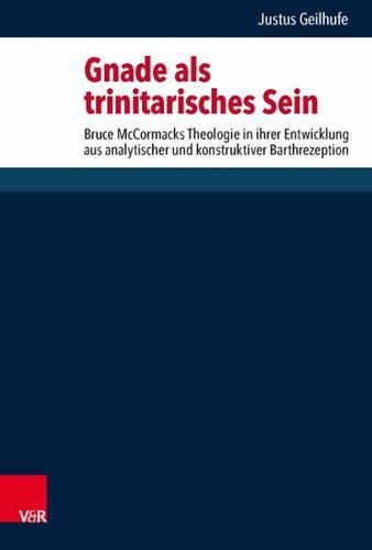 Cover image for Gnade als trinitarisches Sein: Bruce McCormacks Theologie in ihrer Entwicklung aus analytischer und konstruktiver Barthrezeption