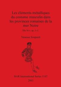 Cover image for Les elements metalliques du costume masculin dans les provinces romaines de la mer Noire IIIe-Ve s. ap. J.-C.: IIIe-Ve s. ap. J.-C.