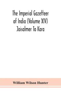 Cover image for The Imperial gazetteer of India (Volume XIV) Jaisalmer To Kara