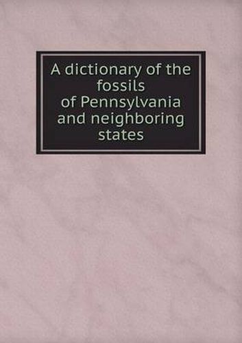 A dictionary of the fossils of Pennsylvania and neighboring states