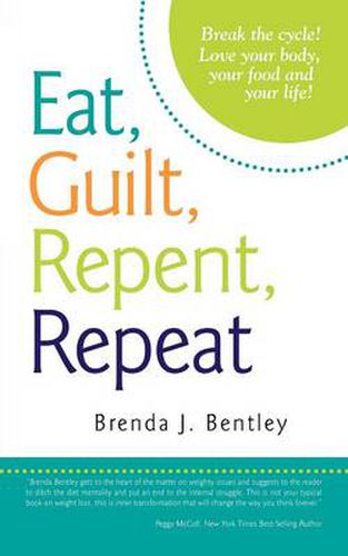 Cover image for Eat, Guilt, Repent, Repeat: Break the Cycle! Love Your Body, Your Food and Your Life!