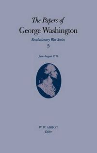 Cover image for The Papers of George Washington v.5; Revolutionary War Series;June-August 1776