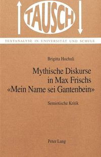 Cover image for Mythische Diskurse in Max Frischs -Mein Name SEI Gantenbein-: Semiotische Kritik