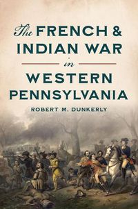 Cover image for The French & Indian War in Western Pennsylvania