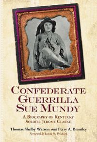 Cover image for Confederate Guerrilla Sue Mundy: A Biography of Kentucky Soldier Jerome Clarke