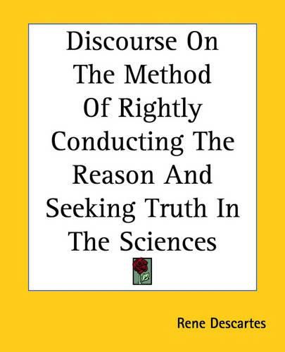 Cover image for Discourse On The Method Of Rightly Conducting The Reason And Seeking Truth In The Sciences