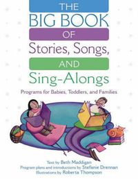 Cover image for The BIG Book of Stories, Songs, and Sing-Alongs: Programs for Babies, Toddlers, and Families