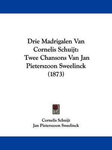 Cover image for Drie Madrigalen Van Cornelis Schuijt: Twee Chansons Van Jan Pieterszoon Sweelinck (1873)