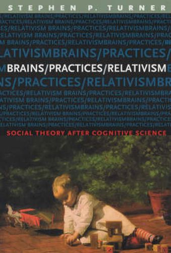 Cover image for Brains/Practices/Relativism: Social Theory After Cognitive Science