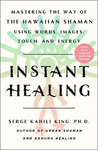 Cover image for Instant Healing: Mastering the Way of the Hawaiian Shaman Using Words, Images, Touch, and Energy