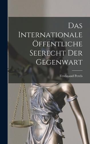 Das Internationale OEffentliche Seerecht der Gegenwart