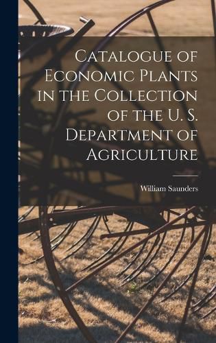 Catalogue of Economic Plants in the Collection of the U. S. Department of Agriculture