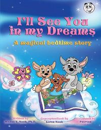 Cover image for I'll see you in my Dreams: A Magical bedtime story AWARD-WINNING CHILDREN'S BOOK (Recipient of the prestigious Mom's Choice Award)