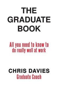 Cover image for The Graduate Book: All you need to know to do really well at work