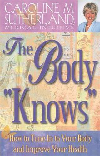 Cover image for The Body Knows: How to Tune In to Your Body and Improve Your Health