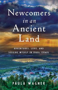 Cover image for Newcomers in an Ancient Land: Adventures, Love, and Seeking Myself in 1960s Israel