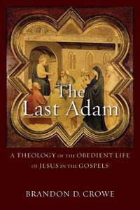 Cover image for The Last Adam - A Theology of the Obedient Life of Jesus in the Gospels