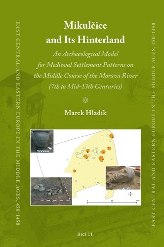 Cover image for Mikulcice and Its Hinterland: An Archaeological Model for Medieval Settlement Patterns on the Middle Course of the Morava River (7th to Mid-13th Centuries)