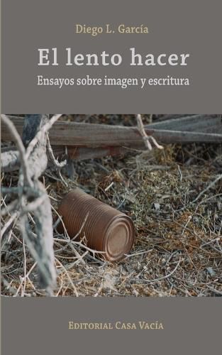 Cover image for El lento hacer. Ensayos sobre imagen y escritura