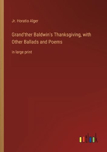 Cover image for Grand'ther Baldwin's Thanksgiving, with Other Ballads and Poems