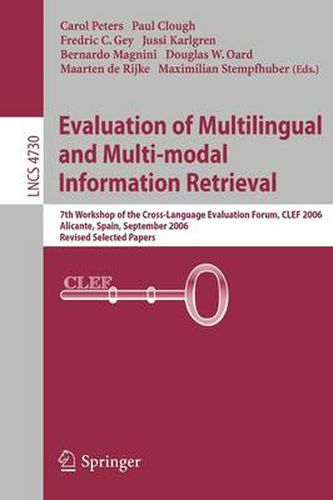 Cover image for Evaluation of Multilingual and Multi-modal Information Retrieval: 7th Workshop of the Cross-Language Evaluation Forum, CLEF 2006, Alicante, Spain, September 20-22, 2006, Revised Selected Papers