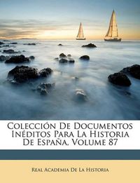 Cover image for Coleccin de Documentos Inditos Para La Historia de Espaa, Volume 87