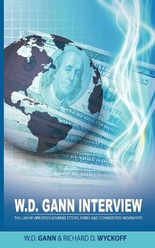 Cover image for W.D. Gann Interview by Richard D. Wyckoff: The Law of Vibration Governs Stocks, Forex and Commodities Movements