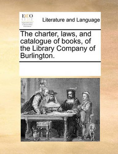 Cover image for The Charter, Laws, and Catalogue of Books, of the Library Company of Burlington.
