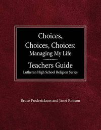 Cover image for Choices, Choices, Choices Managing My Life: Teachers Guide Lutheran High School Religion