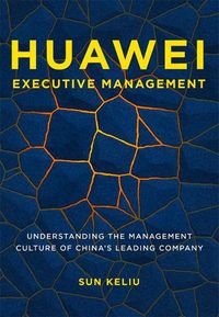 Cover image for Huawei Executive Management: Understanding the Management Culture of China's Leading Company