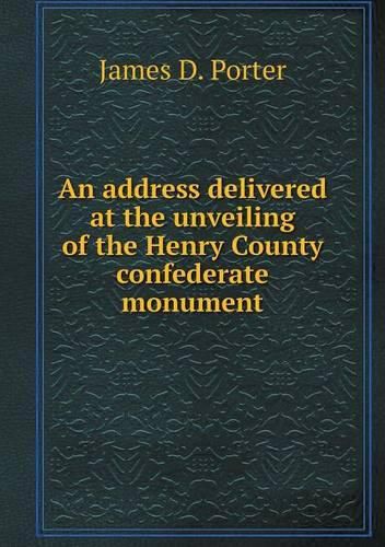 An address delivered at the unveiling of the Henry County confederate monument