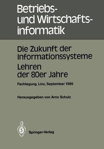 Die Zukunft Der Informationssysteme. Lehren Der 80er Jahre: Dritte Gemeinsame Fachtagung Der OEsterreichischen Gesellschaft Fur Informatik (OEgi) Und Der Gesellschaft Fur Informatik (Gi). Johannes Kepler Universitat Linz, 16.-18. September 1986