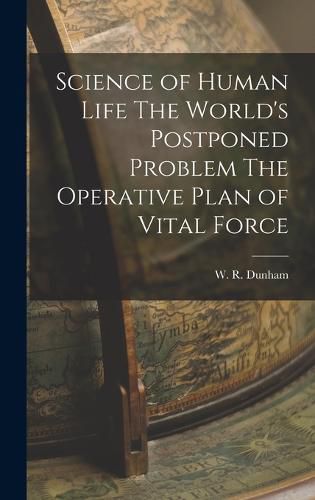 Cover image for Science of Human Life The World's Postponed Problem The Operative Plan of Vital Force