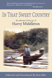 Cover image for In That Sweet Country: Uncollected Writings of Harry Middleton