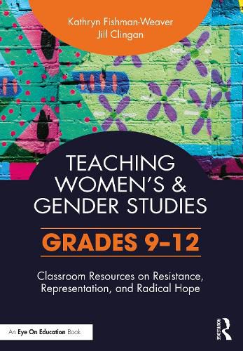 Cover image for Teaching Women's and Gender Studies: Classroom Resources on Resistance, Representation, and Radical Hope (Grades 9-12)