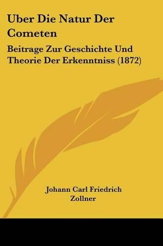 Cover image for Uber Die Natur Der Cometen: Beitrage Zur Geschichte Und Theorie Der Erkenntniss (1872)