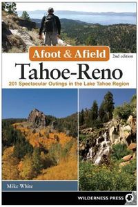 Cover image for Afoot & Afield: Tahoe-Reno: 201 Spectacular Outings in the Lake Tahoe Region