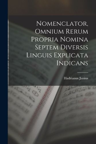Cover image for Nomenclator, Omnium Rerum Propria Nomina Septem Diversis Linguis Explicata Indicans