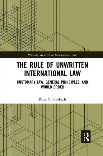 Cover image for The Rule of Unwritten International Law: Customary Law, General Principles, and World Order