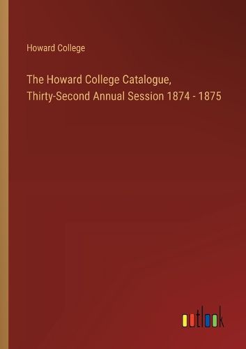 Cover image for The Howard College Catalogue, Thirty-Second Annual Session 1874 - 1875