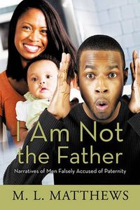 Cover image for I Am Not the Father: Narratives of Men Falsely Accused of Paternity