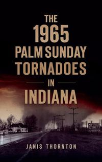 Cover image for 1965 Palm Sunday Tornadoes in Indiana