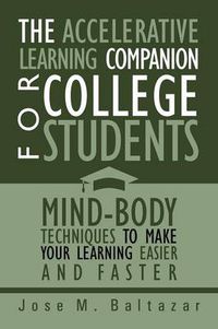 Cover image for The Accelerative Learning Companion For College Students: Mind-Body Techniques to Make Your Learning Easier