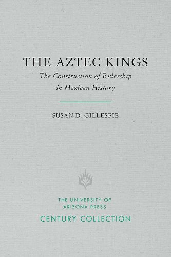 Cover image for The Aztec Kings: The Construction of Rulership in Mexican History