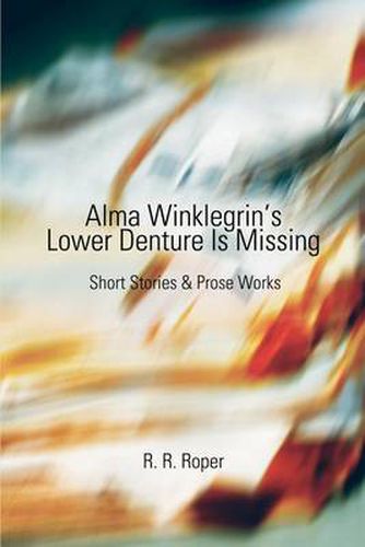 Cover image for Alma Winklegrin's Lower Denture is Missing:Short Stories & Prose Works