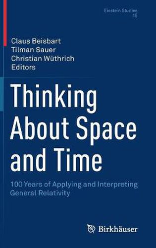 Thinking About Space and Time: 100 Years of Applying and Interpreting General Relativity