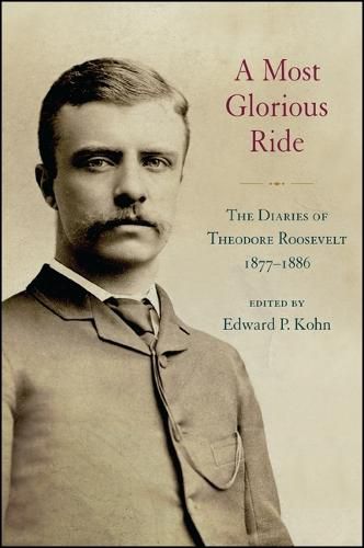 Cover image for A Most Glorious Ride: The Diaries of Theodore Roosevelt, 1877-1886