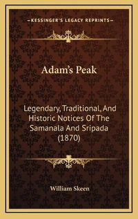 Cover image for Adam's Peak: Legendary, Traditional, and Historic Notices of the Samanala and Sripada (1870)